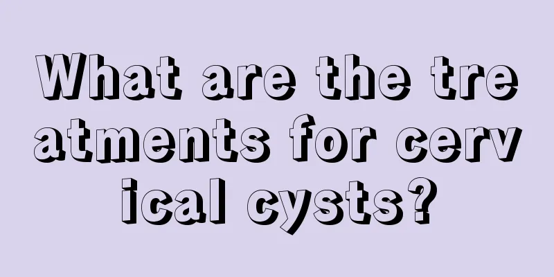 What are the treatments for cervical cysts?