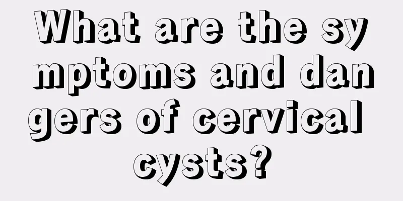 What are the symptoms and dangers of cervical cysts?