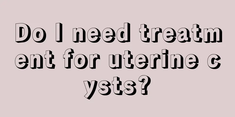 Do I need treatment for uterine cysts?