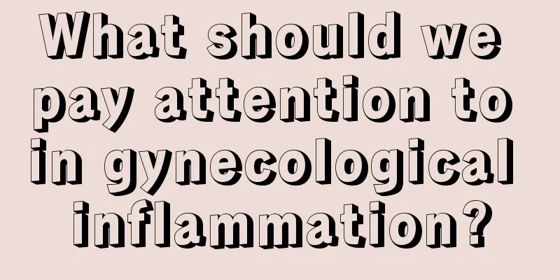 What should we pay attention to in gynecological inflammation?