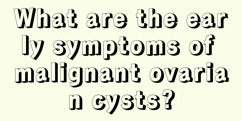 What are the early symptoms of malignant ovarian cysts?