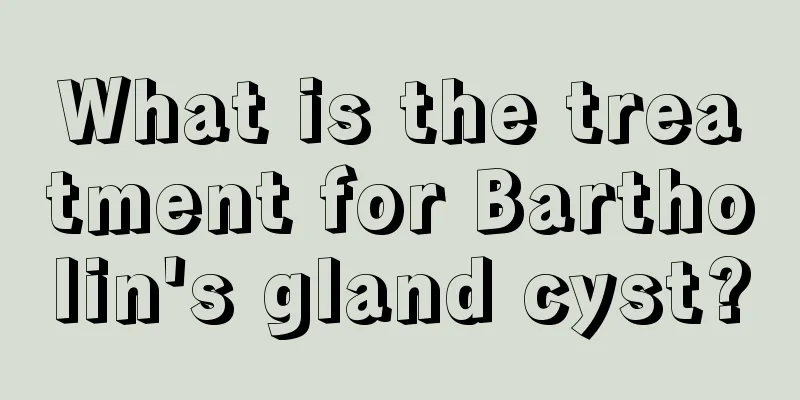 What is the treatment for Bartholin's gland cyst?