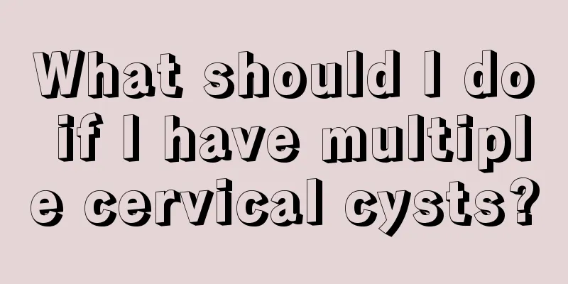 What should I do if I have multiple cervical cysts?