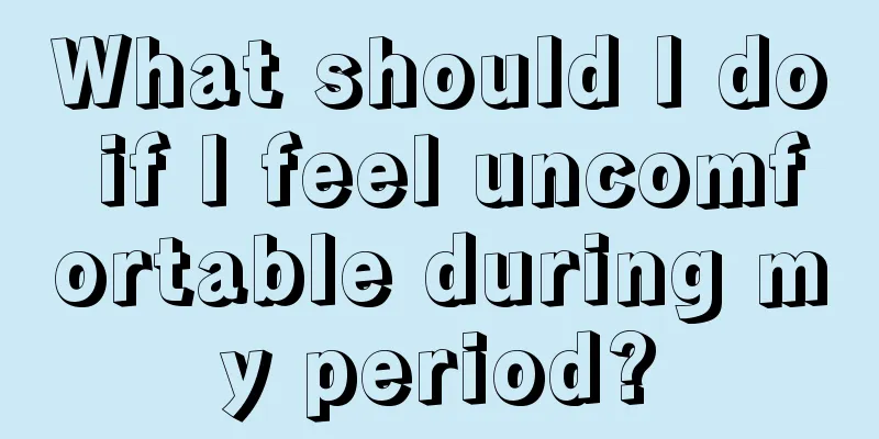 What should I do if I feel uncomfortable during my period?