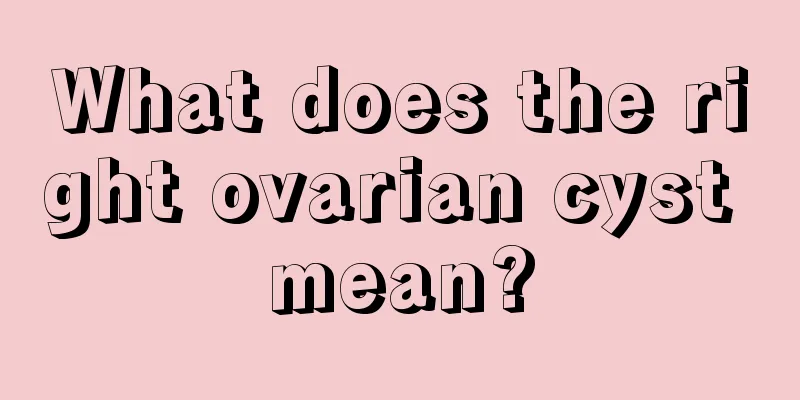 What does the right ovarian cyst mean?