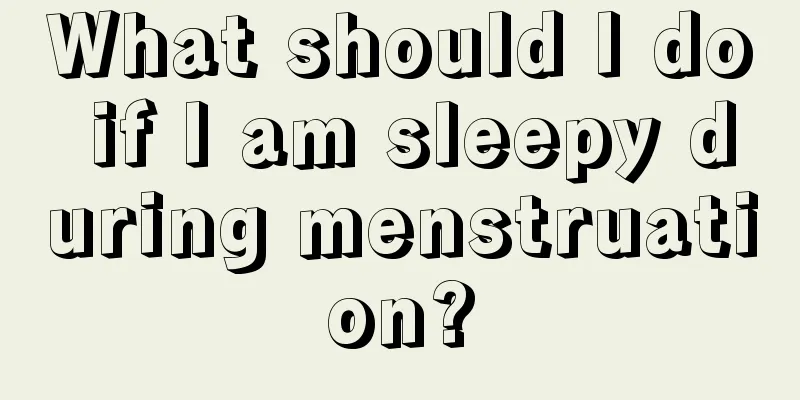 What should I do if I am sleepy during menstruation?