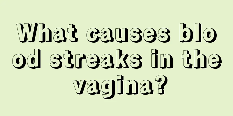 What causes blood streaks in the vagina?