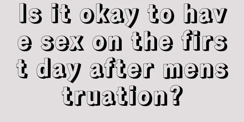 Is it okay to have sex on the first day after menstruation?