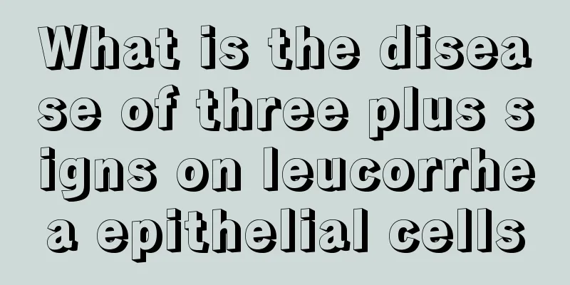 What is the disease of three plus signs on leucorrhea epithelial cells