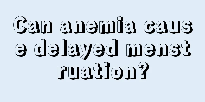 Can anemia cause delayed menstruation?