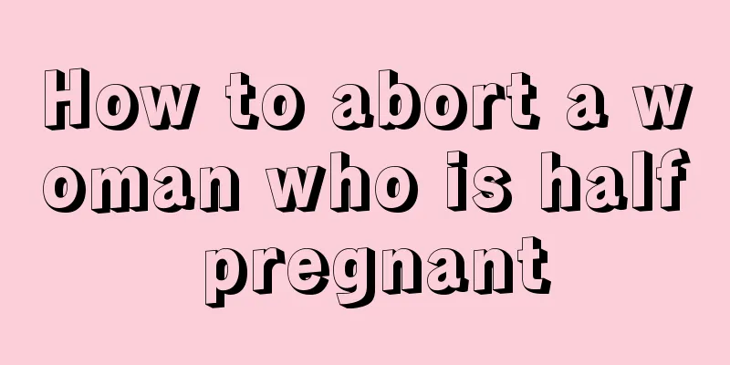 How to abort a woman who is half pregnant