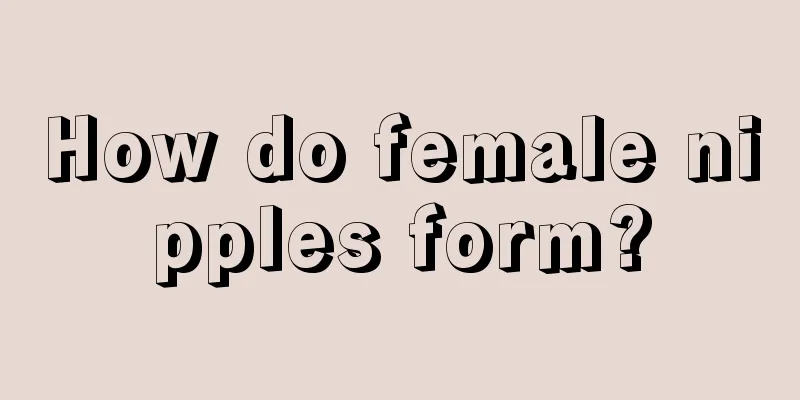 How do female nipples form?