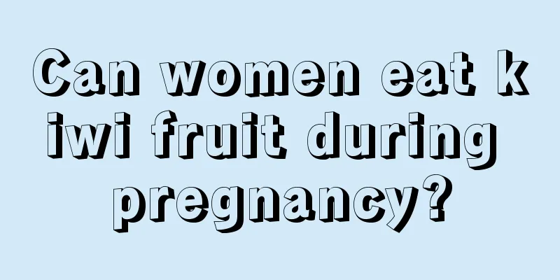 Can women eat kiwi fruit during pregnancy?