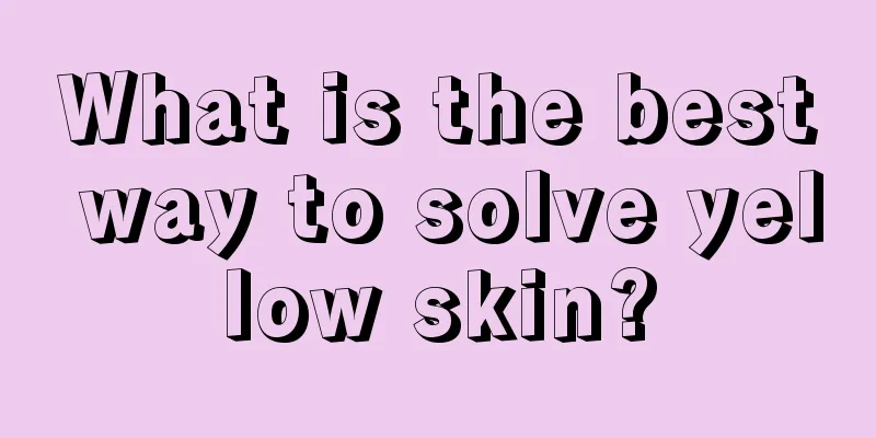 What is the best way to solve yellow skin?