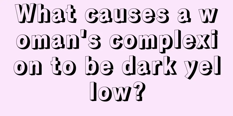 What causes a woman's complexion to be dark yellow?