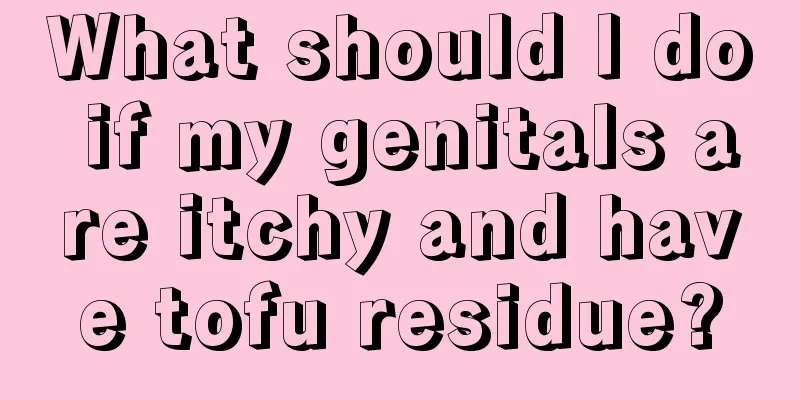 What should I do if my genitals are itchy and have tofu residue?