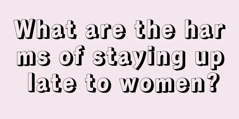 What are the harms of staying up late to women?