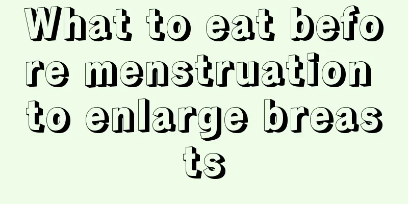 What to eat before menstruation to enlarge breasts