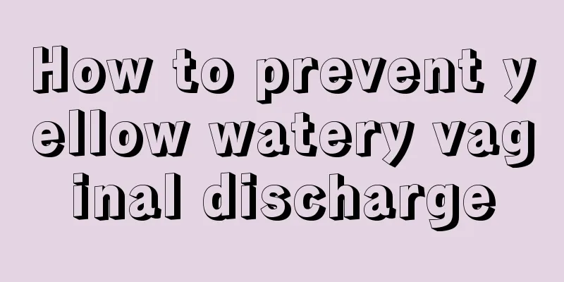 How to prevent yellow watery vaginal discharge