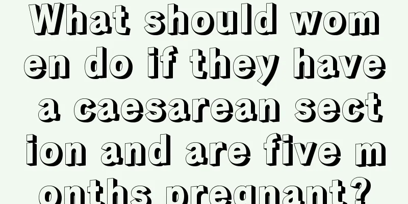 What should women do if they have a caesarean section and are five months pregnant?