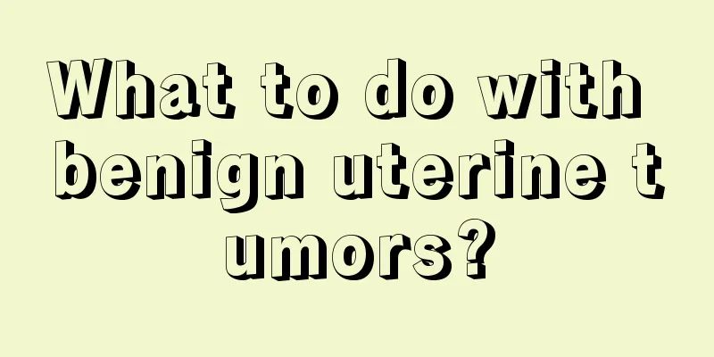 What to do with benign uterine tumors?