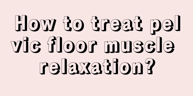 How to treat pelvic floor muscle relaxation?