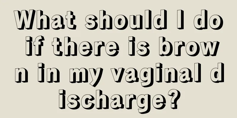 What should I do if there is brown in my vaginal discharge?