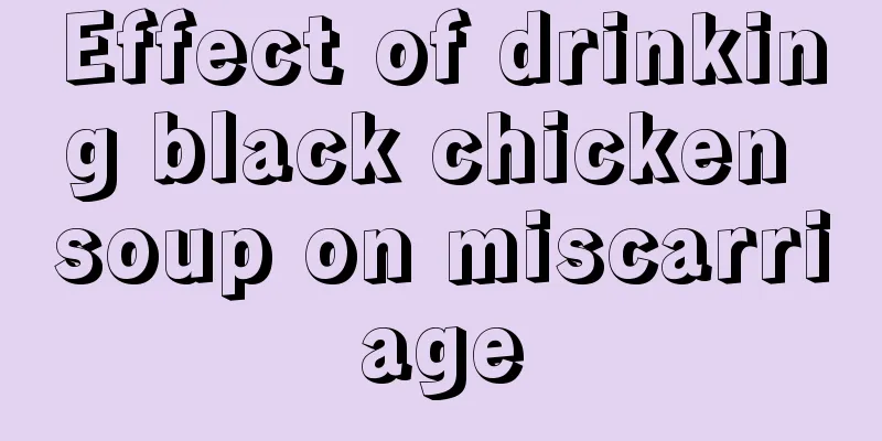 Effect of drinking black chicken soup on miscarriage