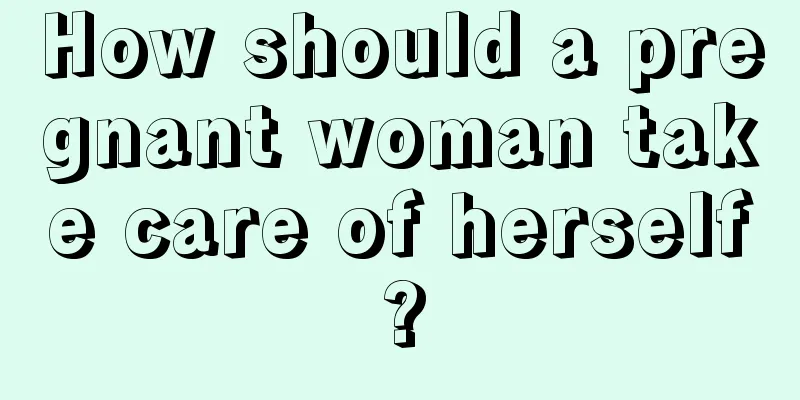 How should a pregnant woman take care of herself?