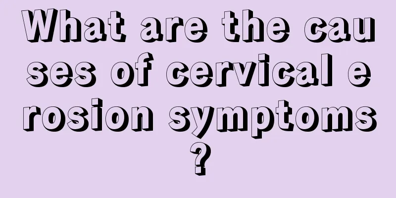 What are the causes of cervical erosion symptoms?