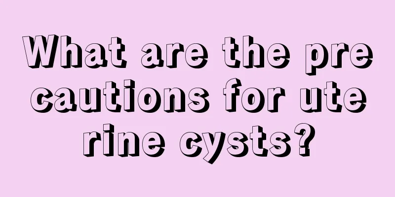 What are the precautions for uterine cysts?