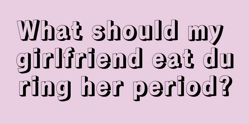 What should my girlfriend eat during her period?