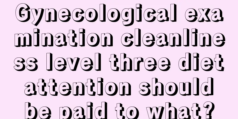 Gynecological examination cleanliness level three diet attention should be paid to what?