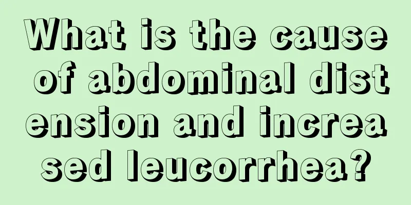 What is the cause of abdominal distension and increased leucorrhea?