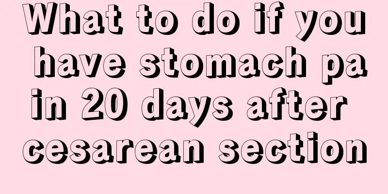 What to do if you have stomach pain 20 days after cesarean section