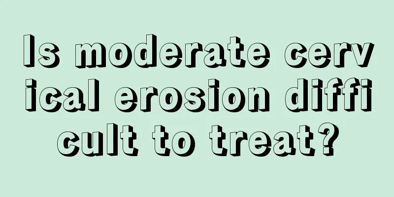 Is moderate cervical erosion difficult to treat?