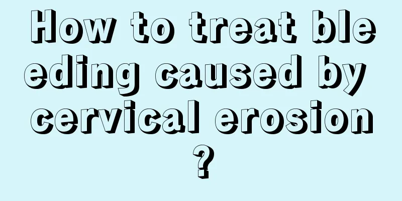 How to treat bleeding caused by cervical erosion?