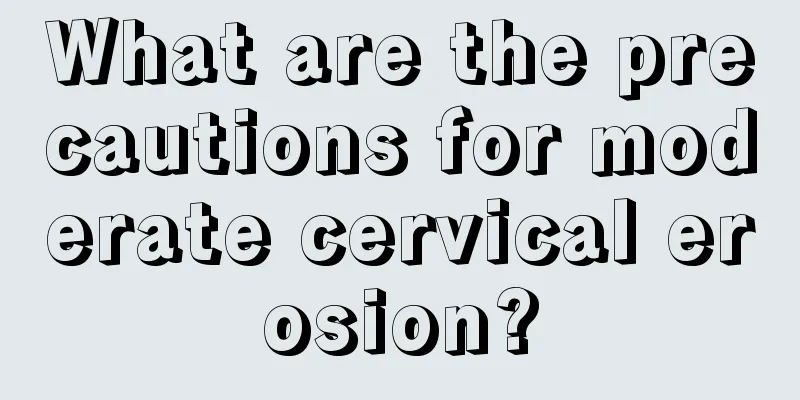 What are the precautions for moderate cervical erosion?