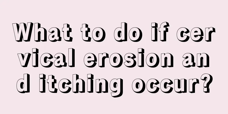 What to do if cervical erosion and itching occur?