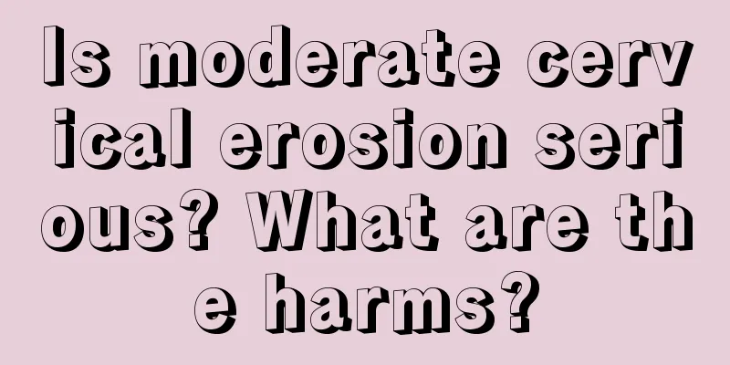 Is moderate cervical erosion serious? What are the harms?