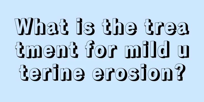 What is the treatment for mild uterine erosion?