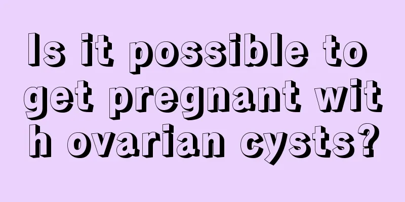 Is it possible to get pregnant with ovarian cysts?