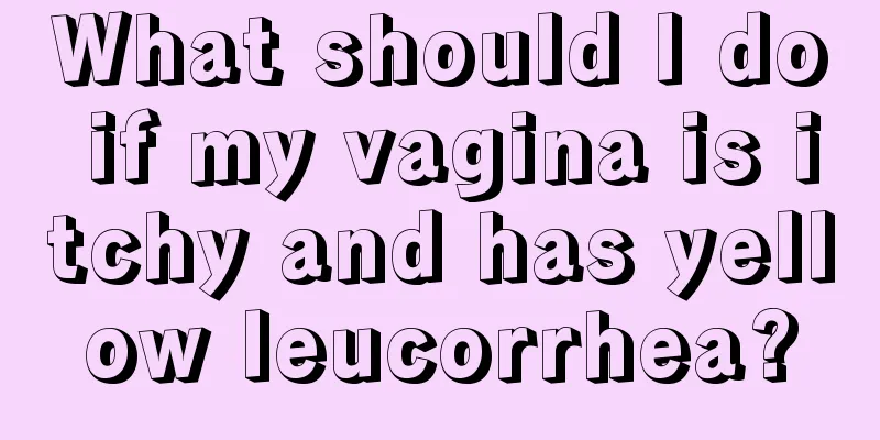 What should I do if my vagina is itchy and has yellow leucorrhea?