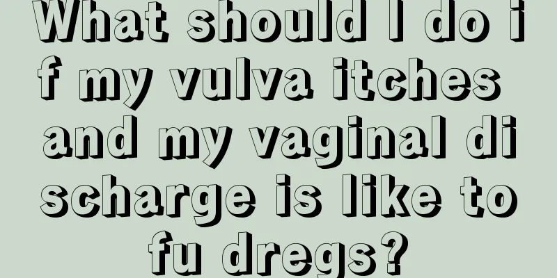 What should I do if my vulva itches and my vaginal discharge is like tofu dregs?