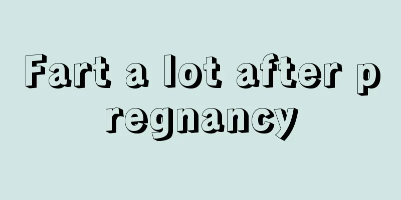 Fart a lot after pregnancy