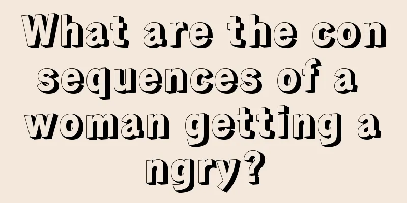 What are the consequences of a woman getting angry?