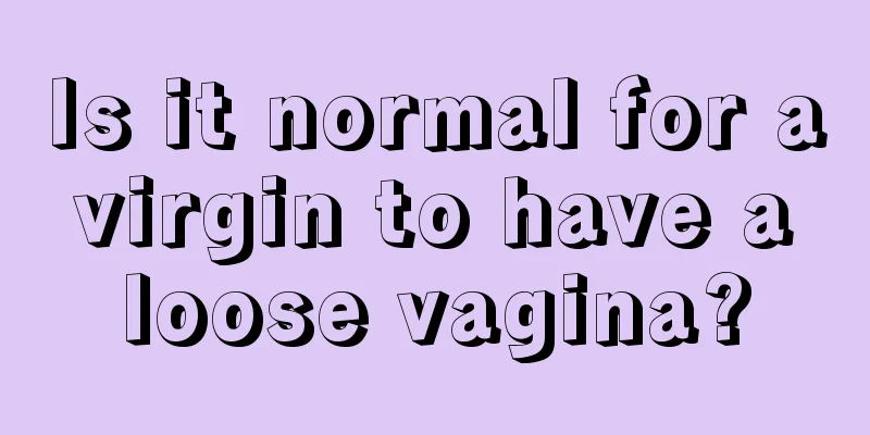 Is it normal for a virgin to have a loose vagina?