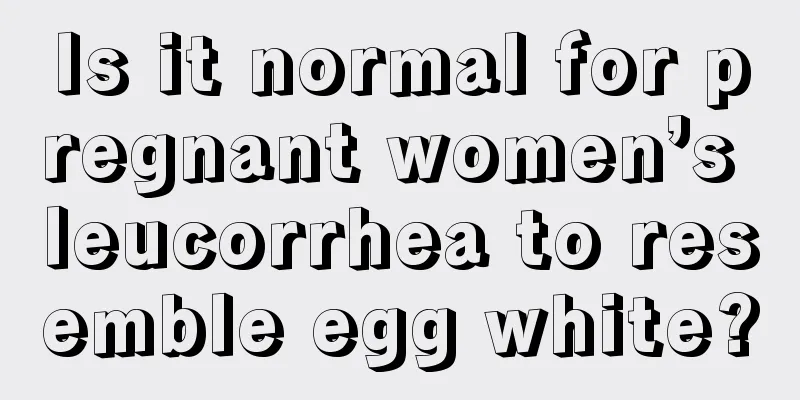 Is it normal for pregnant women’s leucorrhea to resemble egg white?