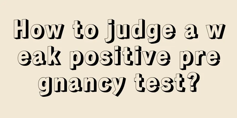 How to judge a weak positive pregnancy test?