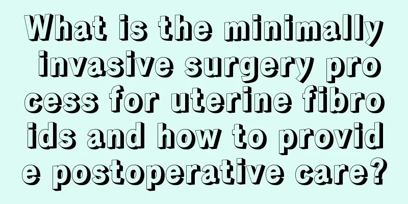 What is the minimally invasive surgery process for uterine fibroids and how to provide postoperative care?